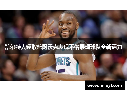 凯尔特人轻取篮网沃克表现不俗展现球队全新活力