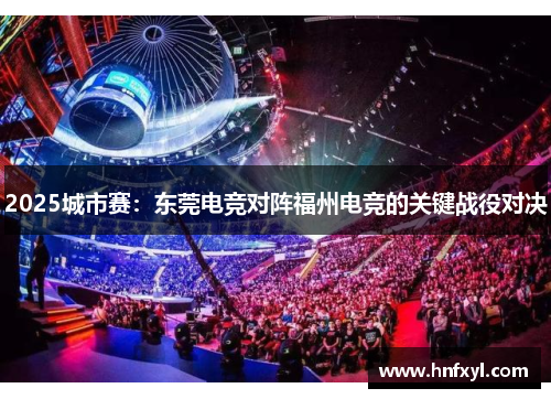 2025城市赛：东莞电竞对阵福州电竞的关键战役对决
