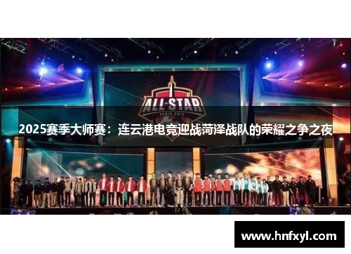 2025赛季大师赛：连云港电竞迎战菏泽战队的荣耀之争之夜