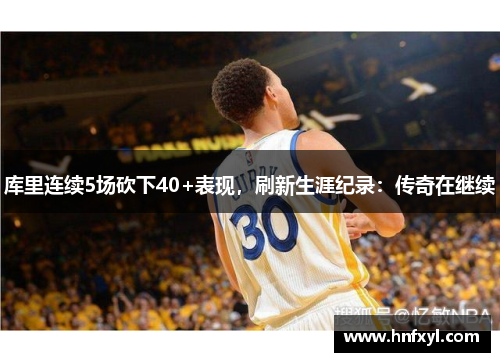 库里连续5场砍下40+表现，刷新生涯纪录：传奇在继续